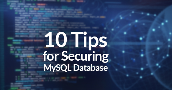 10 Tips for Securing MySQL Database