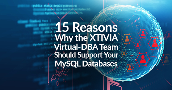 15 Reasons Why the XTIVIA Virtual-DBA Team Should Support Your MySQL Databases