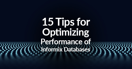 15 Tips for Optimizing Performance of Informix Databases