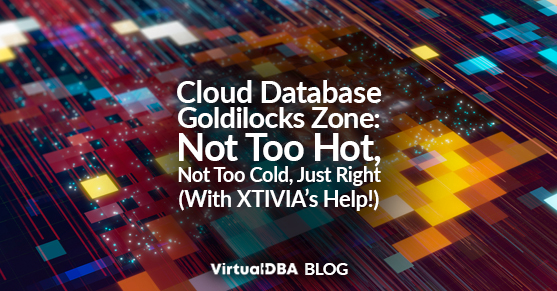 Cloud Database Goldilocks Zone: Not Too Hot, Not Too Cold, Just Right (With XTIVIA’s Help!)