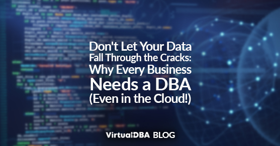 Dont Let Your Data Fall Through the Cracks: Why Every Business Needs a DBA (Even in the Cloud!)