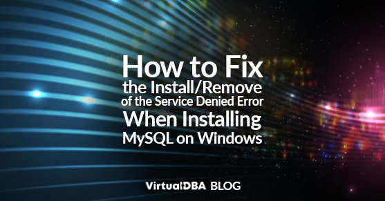 How to Fix the Install/Remove of the Service Denied Error When Installing MySQL on Windows