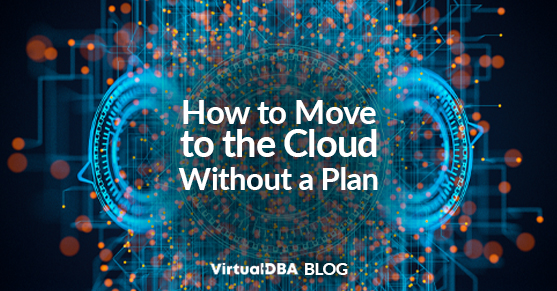 How to Move to the Cloud Without a Plan (and Why You Shouldn’t)