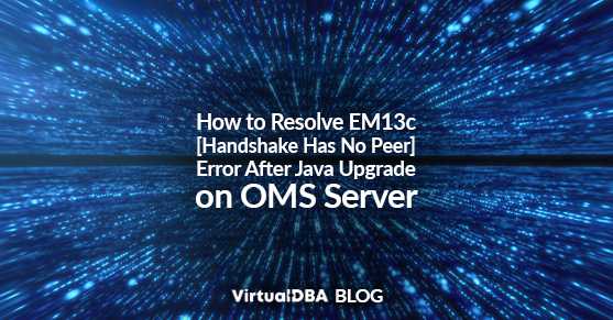 How to Resolve EM13c [Handshake Has No Peer] Error After Java Upgrade on OMS Server