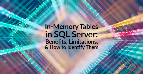 In-Memory Tables in SQL Server: Benefits, Limitations, and How to Identify Them