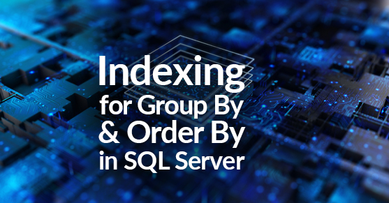 Indexing for Group By and Order By in SQL Server