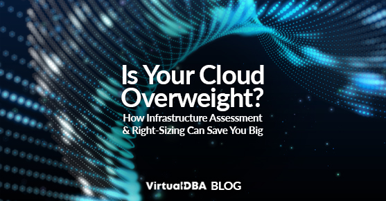 Is Your Cloud Overweight? How Infrastructure Assessment and Right-Sizing Can Save You Big