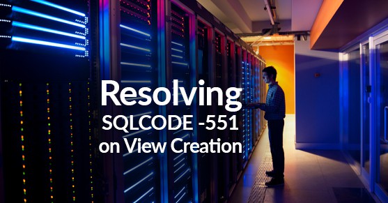 Resolving SQLCODE -551 on View Creation