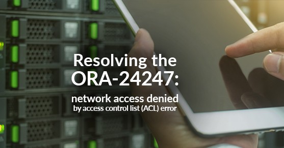 Resolving the ORA-24247: network access denied by access control list (ACL) error