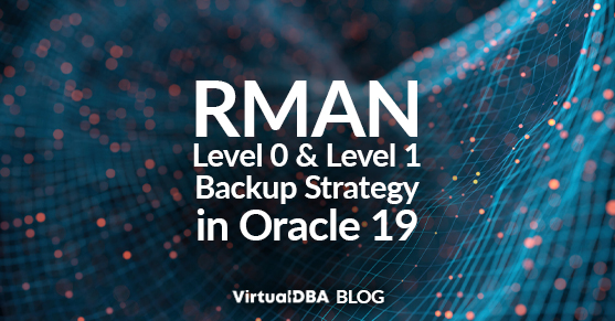 RMAN Level 0 and Level 1 Backup Strategy in Oracle 19c