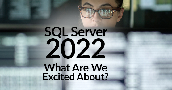 SQL Server 2022 - What Are We Excited About