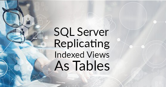 sql-server-replicating-indexed-views-tables