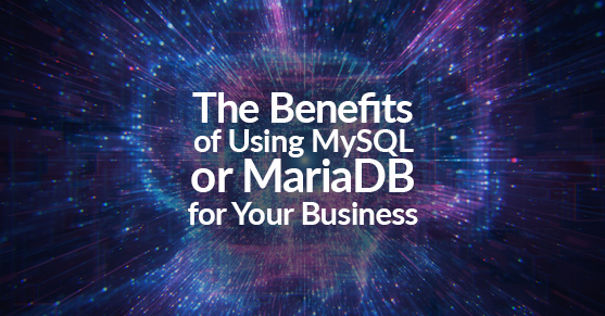 The Benefits of Using MySQL or MariaDB for Your Business