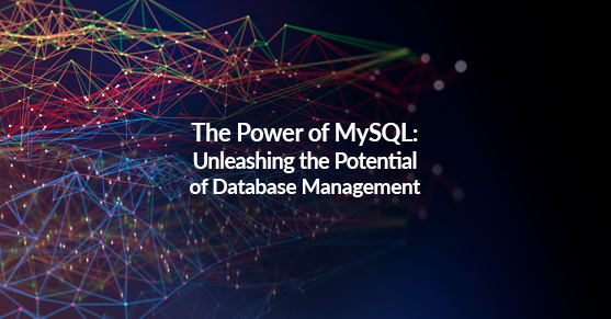 The Power of MySQL: Unleashing the Potential of Database Management