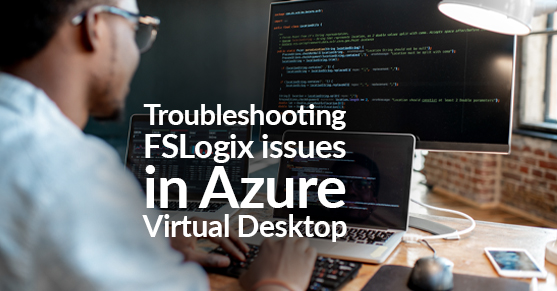 Troubleshooting FSLogix Issues in Azure Virtual Desktop