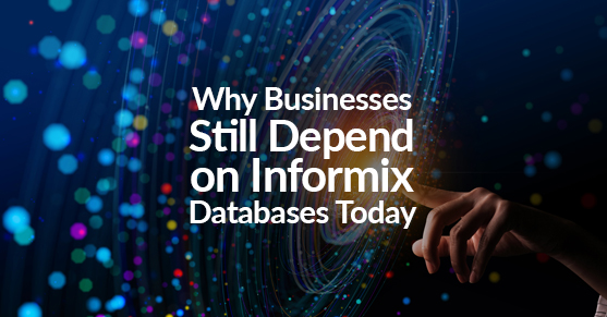Why Businesses Still Depend on Informix Databases Today