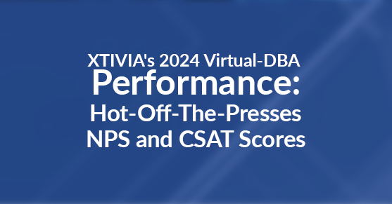 XTIVIA’s 2024 Virtual-DBA Performance: Hot-Off-The-Presses NPS and CSAT Scores